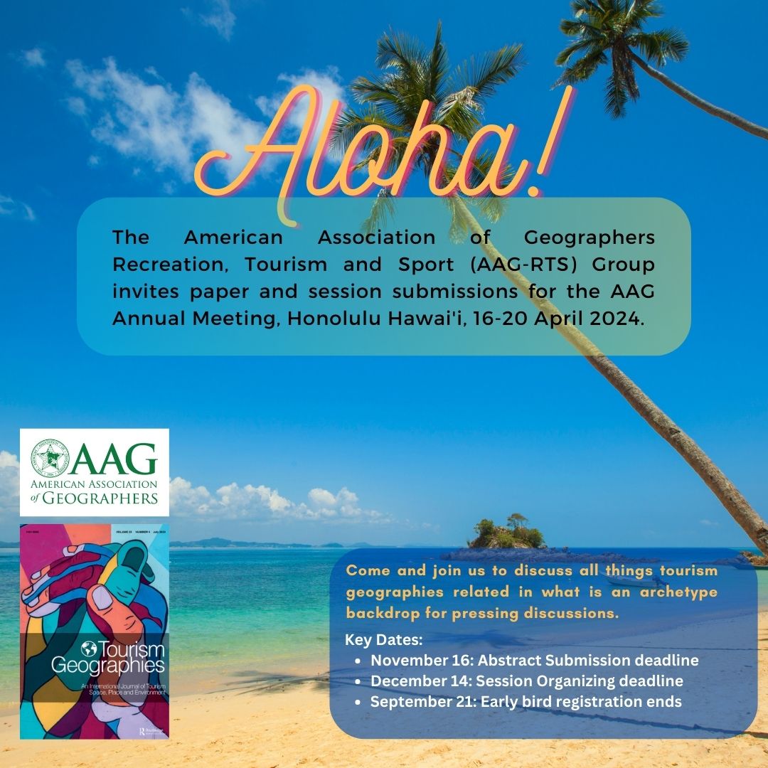 Picture of palm trees on a sandy beach with the logos of Tourism Geographies and the AAG in the bottom left corner. Text on photo says: Aloha! The American Association of Geographers Recreation, Tourism and Sport (AAG-RTS) group invites paper and session submissions for the AAG Annual Meeting, Honolulu, Hawai'i, 16-20 April 2024. Come and join us to discuss all things tourism geographies related in what is an archetype backdrop for pressing discussions. Key Dates: November 16 Abstract Submission Deadline. December 14 Session Organizing Deadline. September 21 Early Bird Registration ends.